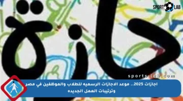 إجازات 2025.. موعد الإجازات الرسمية للطلاب والموظفين في مصر وترتيبات العمل الجديدة